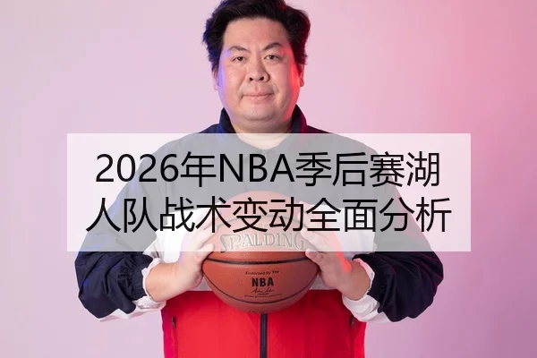 2026年NBA季后赛湖人队战术变动全面分析