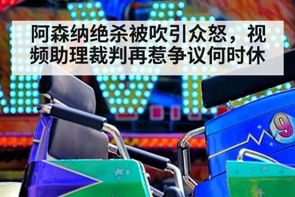 阿森纳绝杀被吹引众怒，视频助理裁判再惹争议何时休